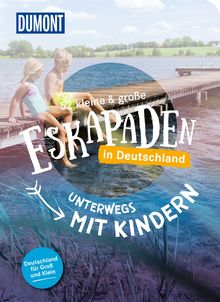 52 kleine & große Eskapaden in Deutschland - Unterwegs mit Kindern, MAIRDUMONT: DuMont Eskapaden